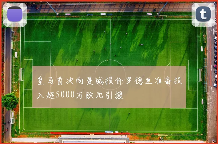 皇马首次向曼城报价罗德里准备投入超5000万欧元引援