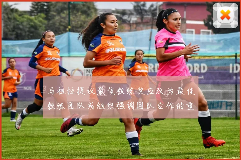 马祖拉提议最佳教练奖应改为最佳教练团队或组织强调团队合作的重要性