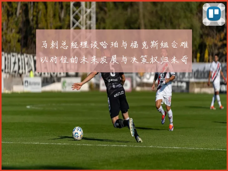 马刺总经理谈哈珀与福克斯组合难以对位的未来发展与决策权归米奇