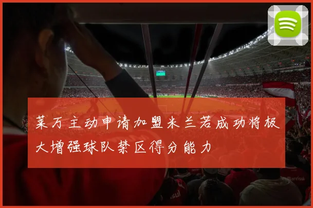 莱万主动申请加盟米兰若成功将极大增强球队禁区得分能力
